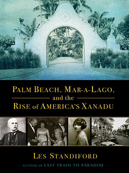 Title details for Palm Beach, Mar-a-Lago, and the Rise of America's Xanadu by Les Standiford - Available